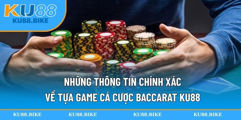 Những thông tin chính xác về tựa game cá cược Baccarat KU88