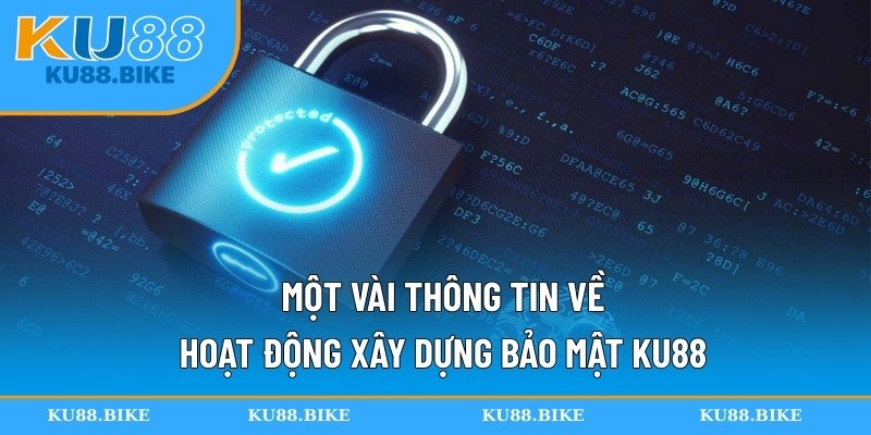 Một vài thông tin về hoạt động xây dựng bảo mật KU88