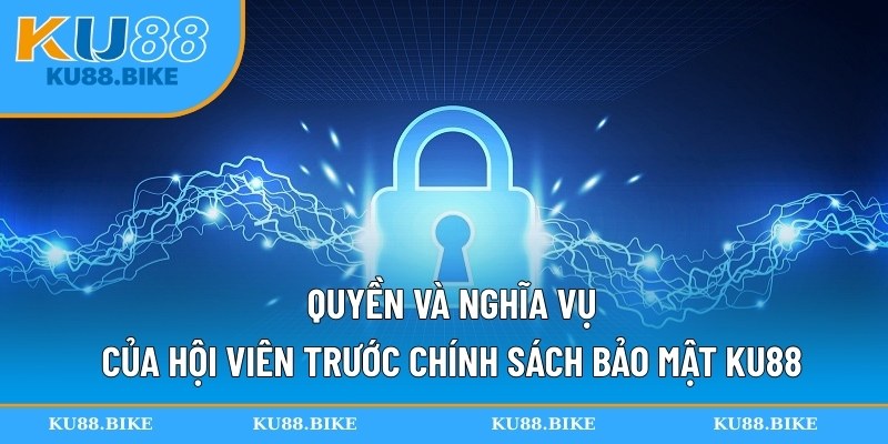 Quyền và nghĩa vụ của hội viên trước chính sách bảo mật KU88