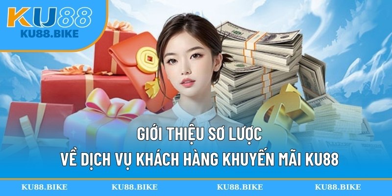 Giới thiệu sơ lược về dịch vụ khách hàng khuyến mãi KU88