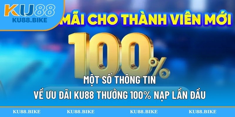 Một số thông tin về ưu đãi KU88 thưởng 100% nạp lần đầu
