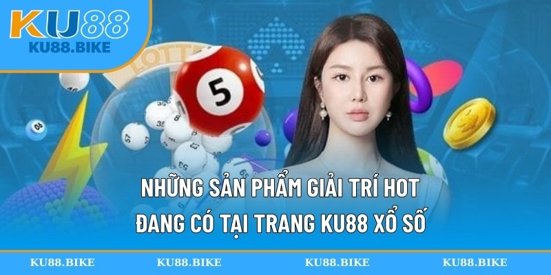 Những sản phẩm giải trí hot đang có tại trang KU88 xổ số