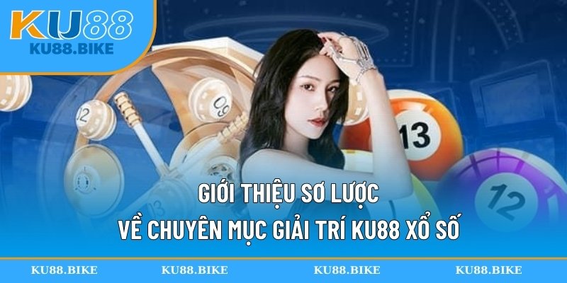 Giới thiệu sơ lược về chuyên mục giải trí KU88 xổ số