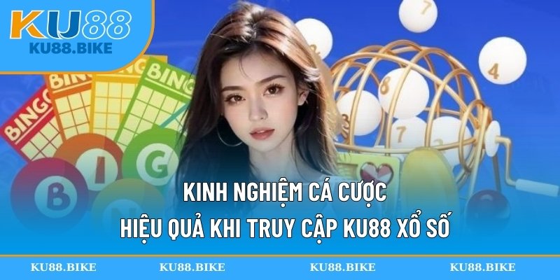 Kinh nghiệm cá cược hiệu quả khi truy cập KU88 xổ số