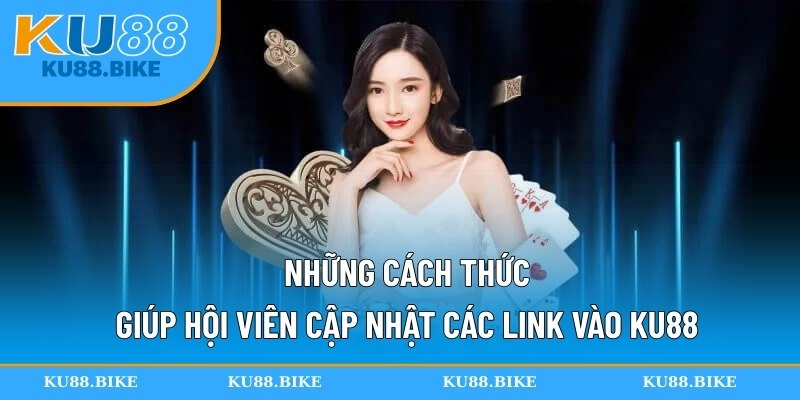 Những cách thức giúp hội viên cập nhật các link vào KU88