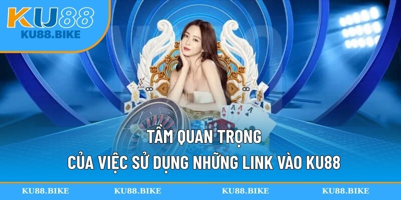 Tầm quan trọng của việc sử dụng những link vào KU88