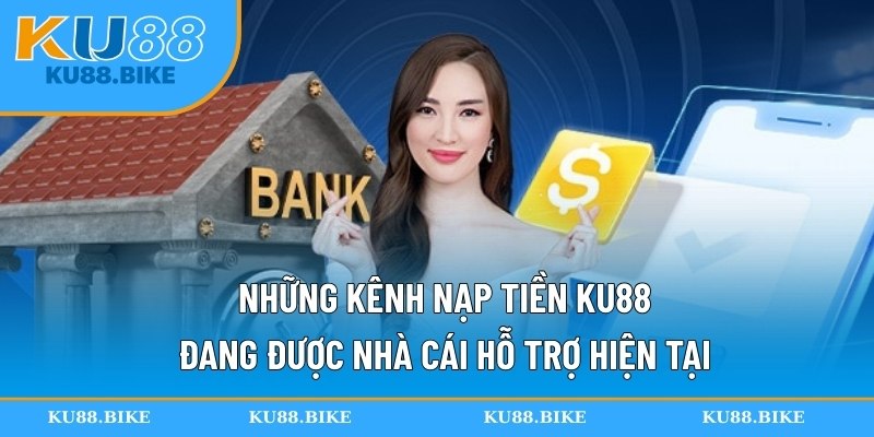 Những kênh nạp tiền KU88 đang được nhà cái hỗ trợ hiện tại
