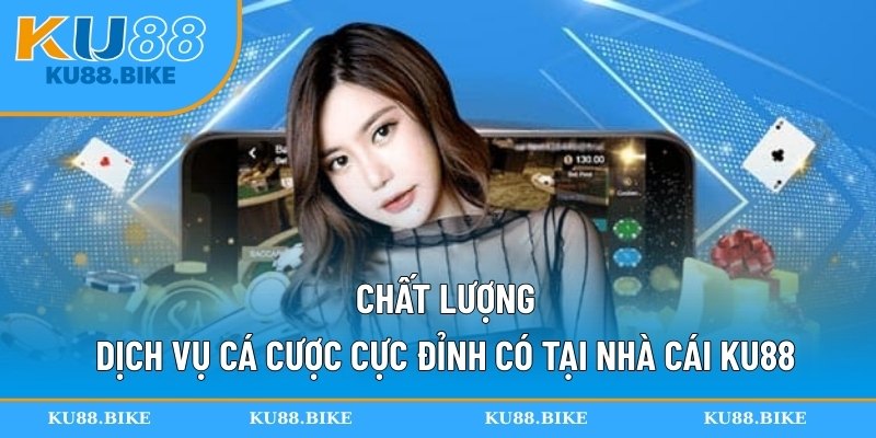 Chất lượng dịch vụ cá cược cực đỉnh có tại nhà cái KU88