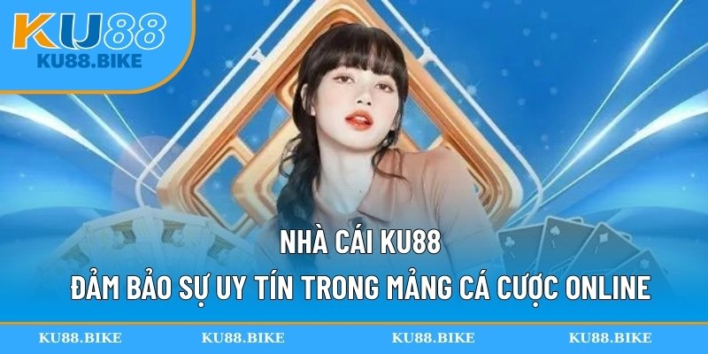 Nhà cái KU88 đảm bảo sự uy tín trong mảng cá cược online
