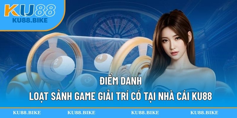Điểm danh loạt sảnh game giải trí có tại nhà cái KU88
