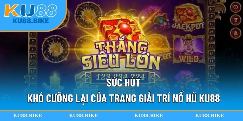 Sức hút khó cưỡng lại của trang giải trí nổ hũ KU88