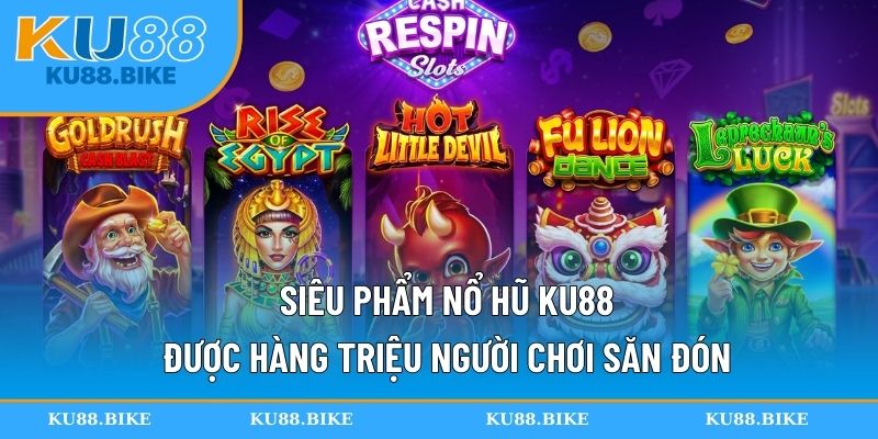 Siêu phẩm nổ hũ KU88 được hàng triệu người chơi săn đón