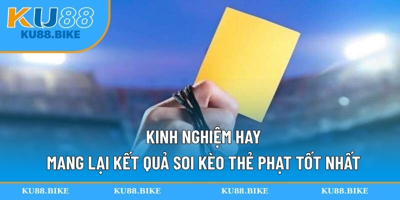 Kinh nghiệm hay mang lại kết quả soi kèo thẻ phạt tốt nhất