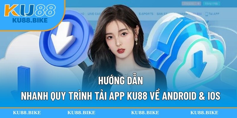 Hướng dẫn nhanh quy trình tải app KU88 về Android & iOS