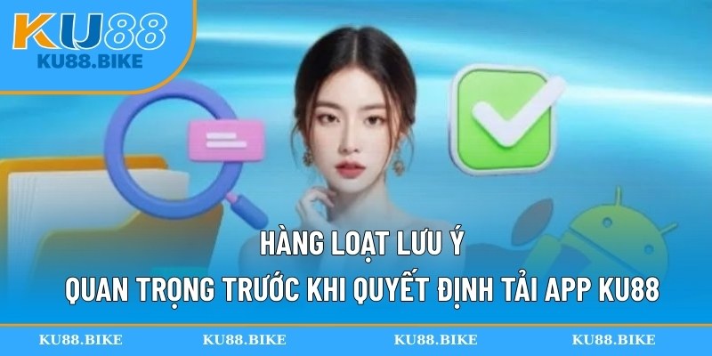 Hàng loạt lưu ý quan trọng trước khi quyết định tải app KU88