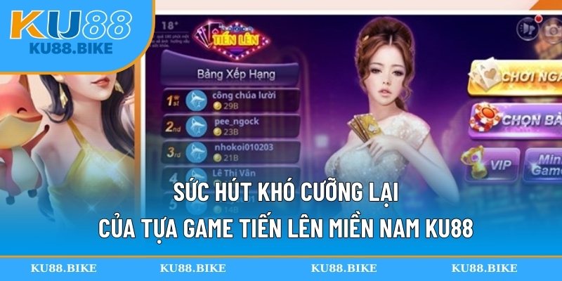 Sức hút khó cưỡng lại của tựa game tiến lên miền Nam KU88