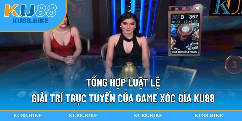 Tổng hợp luật lệ giải trí trực tuyến của game xóc đĩa KU88