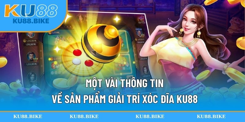 Một vài thông tin về sản phẩm giải trí xóc đĩa KU88