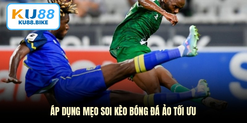 Áp dụng mẹo soi kèo bóng đá ảo tối ưu