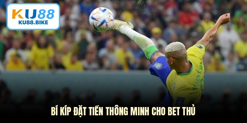 Bí kíp đặt tiền thông minh cho bet thủ