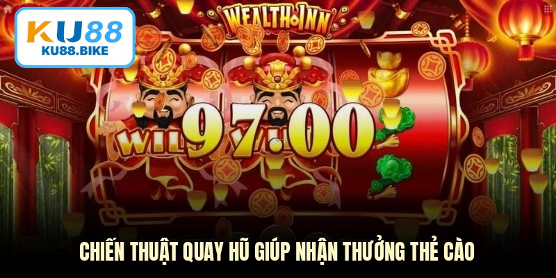 Chiến thuật quay hũ giúp nhận thưởng thẻ cào