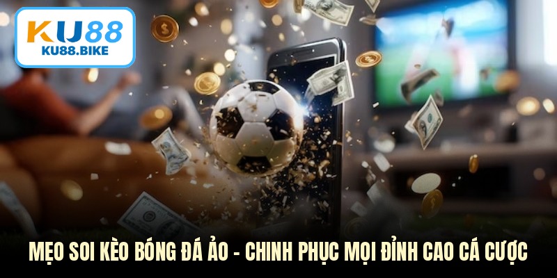 Mẹo Soi Kèo Bóng Đá Ảo - Chinh Phục Mọi Đỉnh Cao Cá Cược