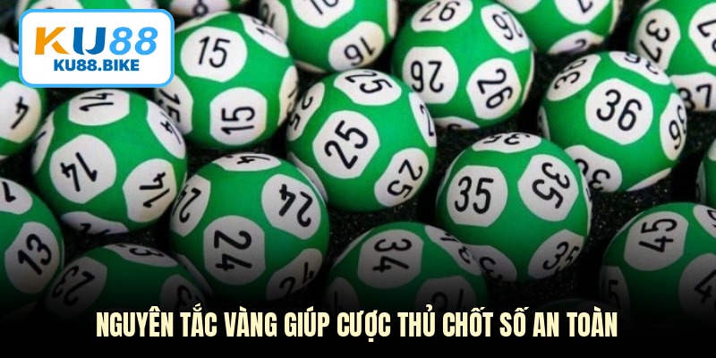 Nguyên tắc vàng giúp cược thủ chốt số an toàn