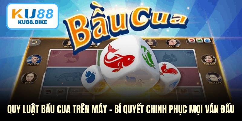 Quy Luật Bầu Cua Trên Máy - Bí Quyết Chinh Phục Mọi Ván Đấu