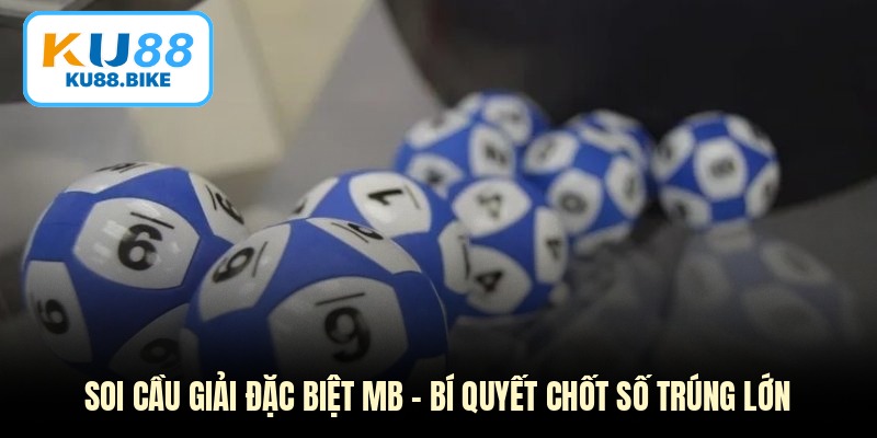 Soi Cầu Giải Đặc Biệt Mb - Bí Quyết Chốt Số Trúng Lớn