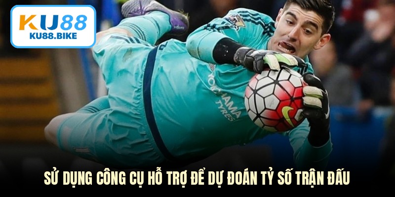 Sử dụng công cụ hỗ trợ để dự đoán tỷ số trận đấu