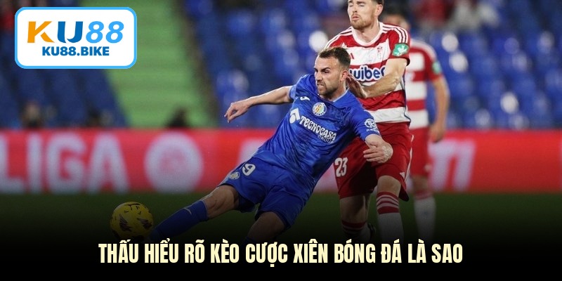 Thấu hiểu rõ kèo cược xiên bóng đá là sao