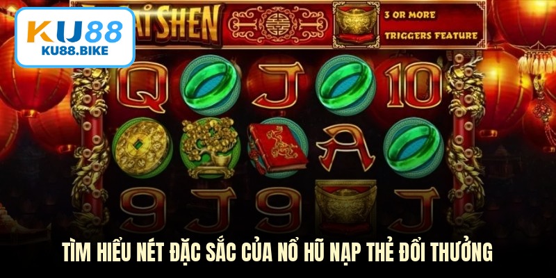 Tìm hiểu nét đặc sắc của nổ hũ nạp thẻ đổi thưởng