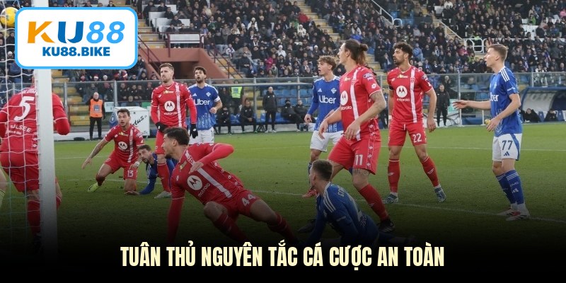 Tuân thủ nguyên tắc cá cược an toàn